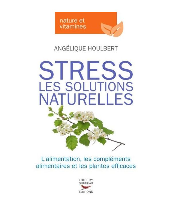 Stress - Les Solutions Naturelles - Angélique Houlbert - Thierry Souccar Editions